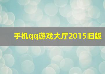 手机qq游戏大厅2015旧版