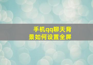 手机qq聊天背景如何设置全屏