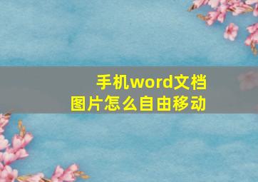 手机word文档图片怎么自由移动