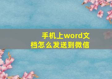 手机上word文档怎么发送到微信