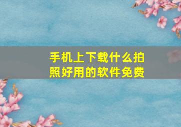 手机上下载什么拍照好用的软件免费