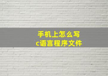 手机上怎么写c语言程序文件