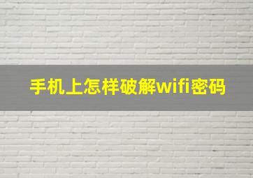 手机上怎样破解wifi密码