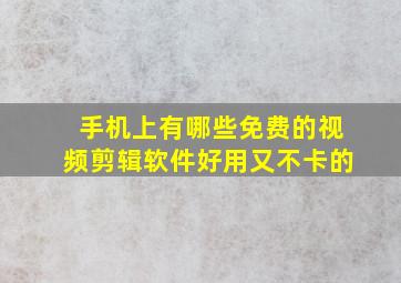 手机上有哪些免费的视频剪辑软件好用又不卡的