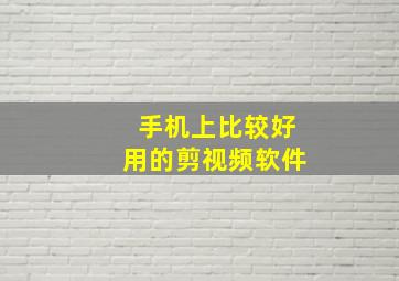 手机上比较好用的剪视频软件