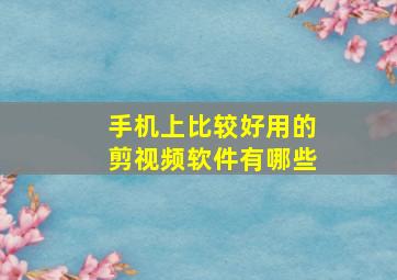 手机上比较好用的剪视频软件有哪些