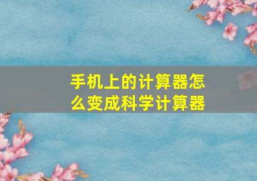 手机上的计算器怎么变成科学计算器