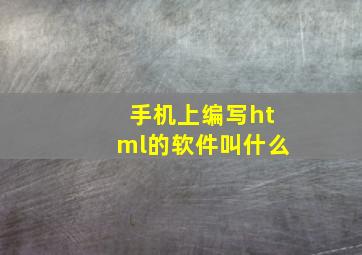 手机上编写html的软件叫什么