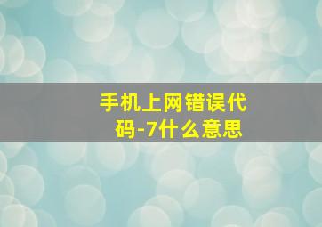 手机上网错误代码-7什么意思