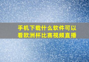 手机下载什么软件可以看欧洲杯比赛视频直播