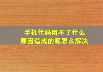 手机代码用不了什么原因造成的呢怎么解决