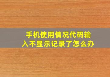 手机使用情况代码输入不显示记录了怎么办