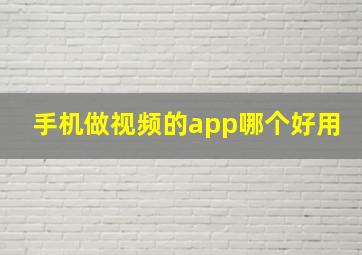 手机做视频的app哪个好用