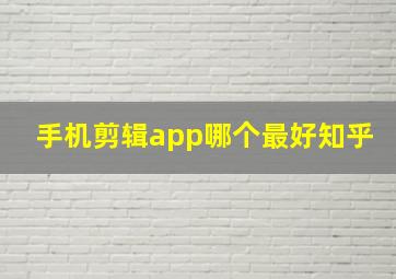 手机剪辑app哪个最好知乎