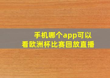 手机哪个app可以看欧洲杯比赛回放直播