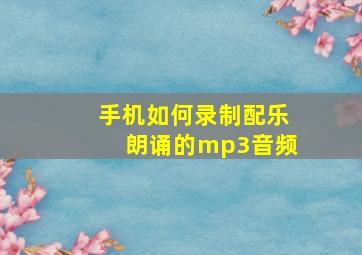 手机如何录制配乐朗诵的mp3音频