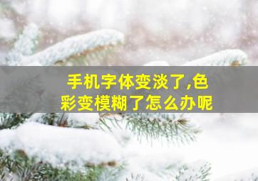 手机字体变淡了,色彩变模糊了怎么办呢