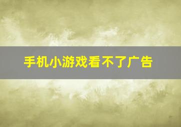 手机小游戏看不了广告