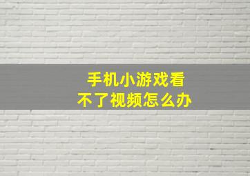 手机小游戏看不了视频怎么办