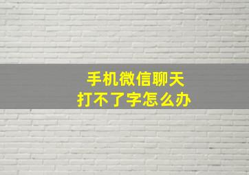 手机微信聊天打不了字怎么办