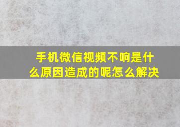 手机微信视频不响是什么原因造成的呢怎么解决