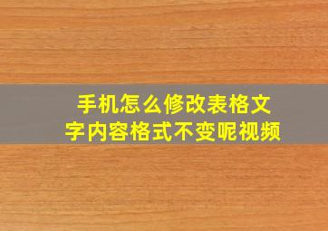 手机怎么修改表格文字内容格式不变呢视频