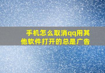 手机怎么取消qq用其他软件打开的总是广告