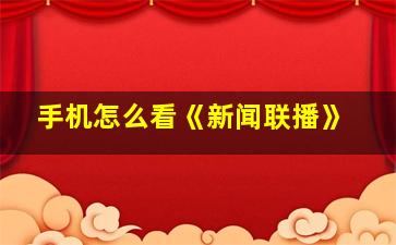 手机怎么看《新闻联播》