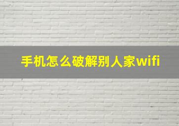 手机怎么破解别人家wifi