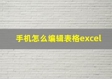 手机怎么编辑表格excel