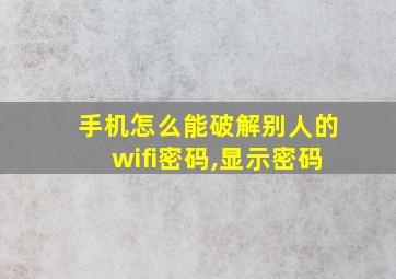 手机怎么能破解别人的wifi密码,显示密码