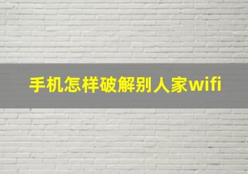 手机怎样破解别人家wifi