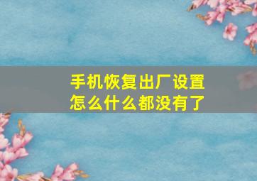 手机恢复出厂设置怎么什么都没有了