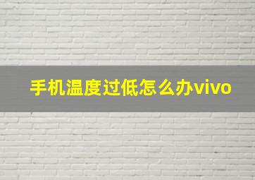 手机温度过低怎么办vivo