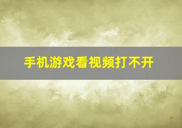 手机游戏看视频打不开