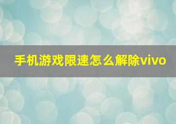 手机游戏限速怎么解除vivo