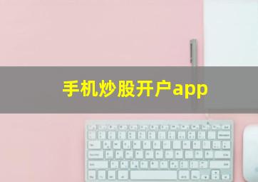 手机炒股开户app