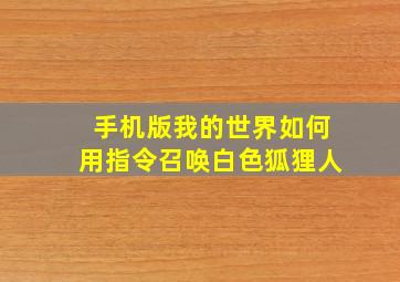 手机版我的世界如何用指令召唤白色狐狸人