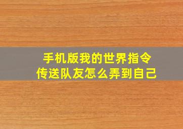 手机版我的世界指令传送队友怎么弄到自己