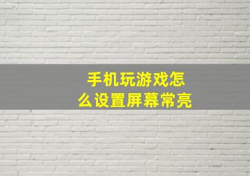 手机玩游戏怎么设置屏幕常亮