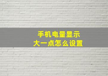 手机电量显示大一点怎么设置