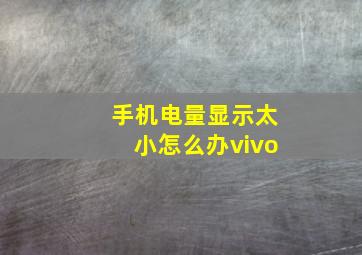 手机电量显示太小怎么办vivo