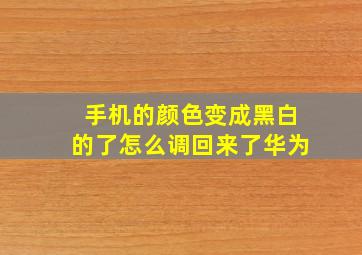 手机的颜色变成黑白的了怎么调回来了华为