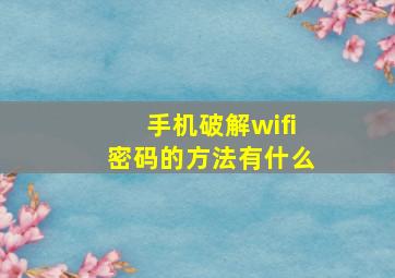 手机破解wifi密码的方法有什么