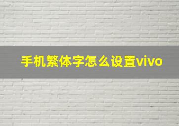 手机繁体字怎么设置vivo