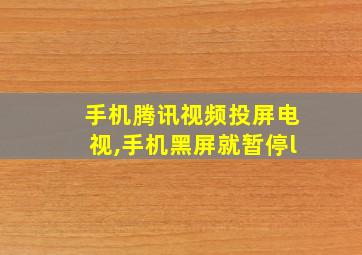 手机腾讯视频投屏电视,手机黑屏就暂停l