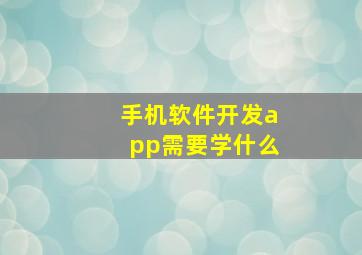 手机软件开发app需要学什么