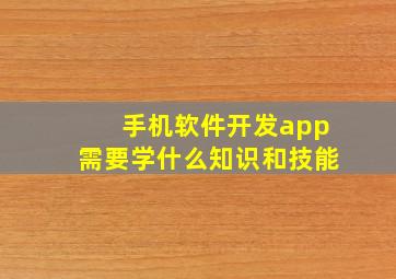 手机软件开发app需要学什么知识和技能