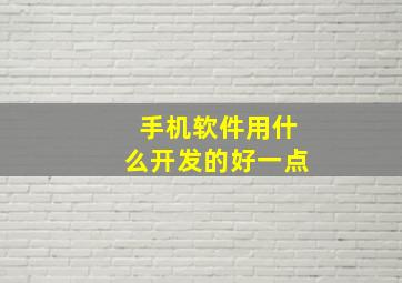 手机软件用什么开发的好一点