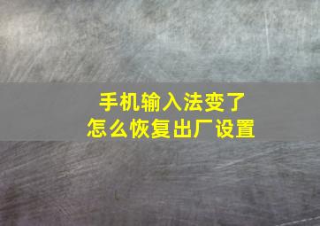 手机输入法变了怎么恢复出厂设置